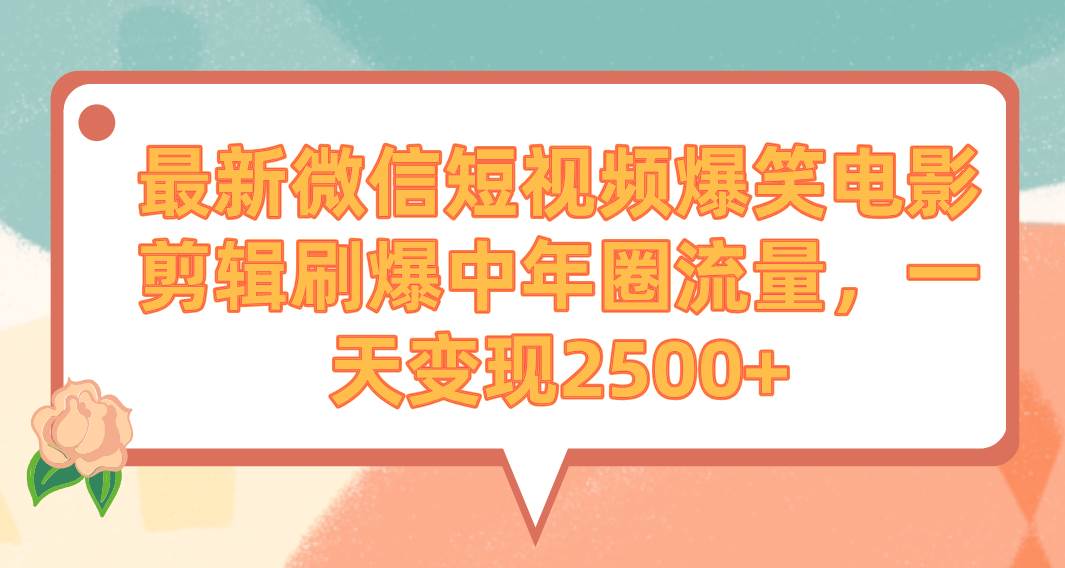 （9310期）最新微信短视频爆笑电影剪辑刷爆中年圈流量，一天变现2500+-问小徐资源库