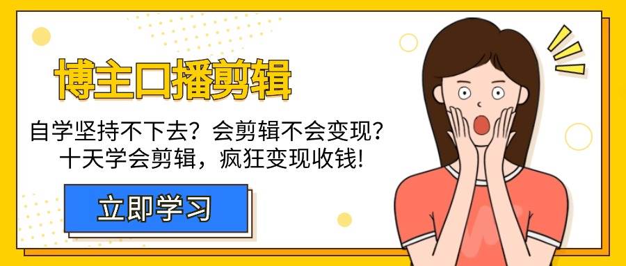 （9474期）博主-口播剪辑，自学坚持不下去？会剪辑不会变现？十天学会剪辑，疯狂收钱-问小徐资源库