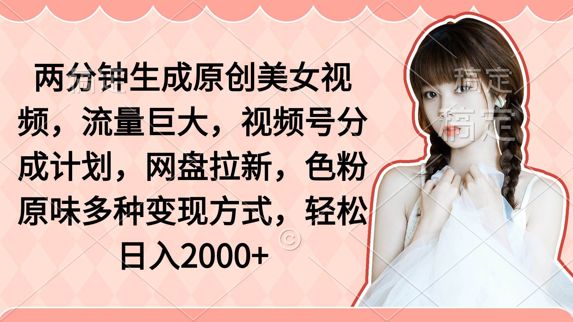 （9347期）两分钟生成原创美女视频，流量巨大，视频号分成计划，网盘拉新，色粉原…-问小徐资源库