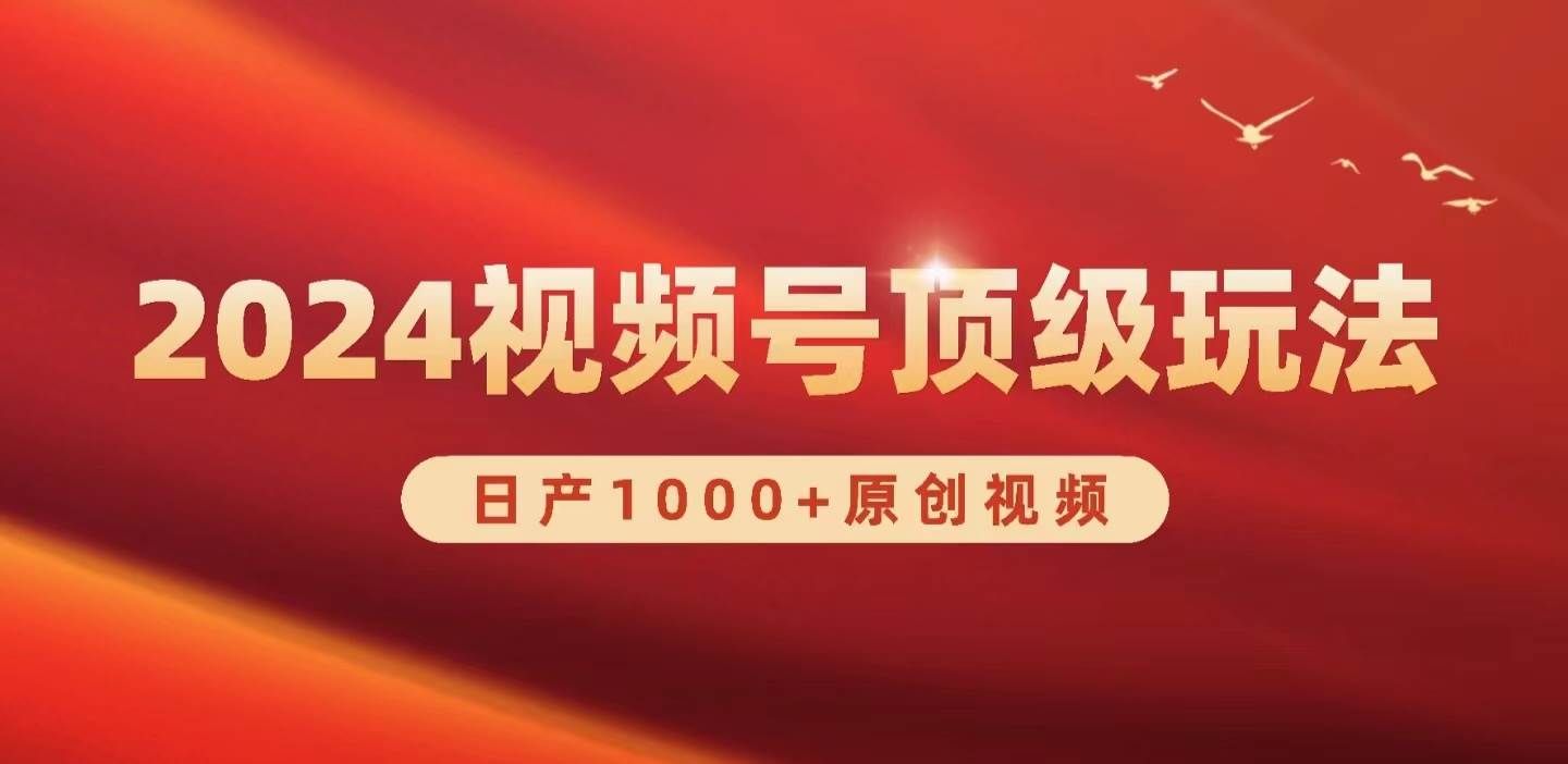（9905期）2024视频号新赛道，日产1000+原创视频，轻松实现日入3000+-问小徐资源库