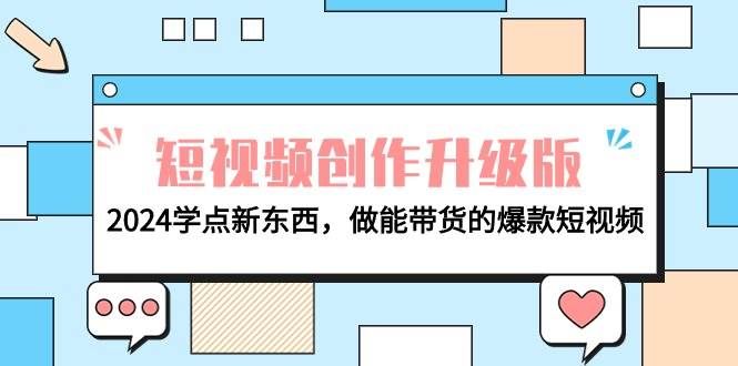 （9734期）电商人必看-短视频创作升级版：2024学点新东西，做能带货的爆款短视频-问小徐资源库