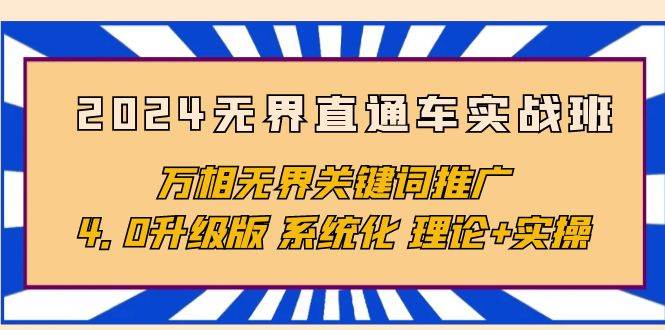 （10075期）2024无界直通车实战班，万相无界关键词推广，4.0升级版 系统化 理论+实操-问小徐资源库