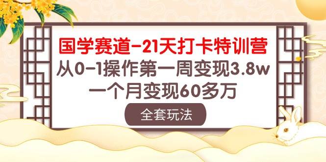 （10224期）国学 赛道-21天打卡特训营：从0-1操作第一周变现3.8w，一个月变现60多万-问小徐资源库