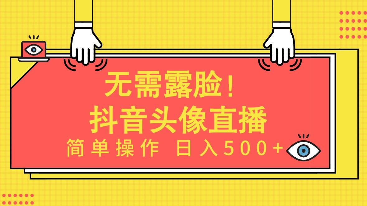 （9938期）无需露脸！Ai头像直播项目，简单操作日入500+！-问小徐资源库