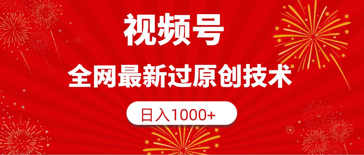 （9713期）视频号，全网最新过原创技术，日入1000+-问小徐资源库