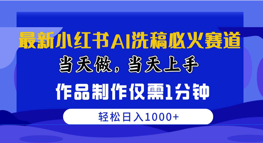 （10233期）最新小红书AI洗稿必火赛道，当天做当天上手 作品制作仅需1分钟，日入1000+-问小徐资源库