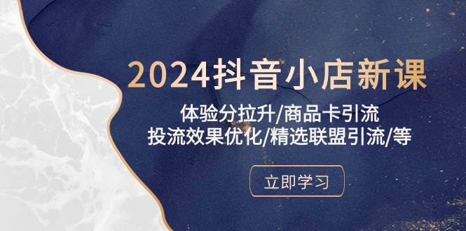（10206期）2024抖音小店新课，体验分拉升/商品卡引流/投流效果优化/精选联盟引流/等-问小徐资源库
