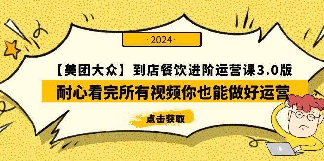 （9723期）【美团-大众】到店餐饮 进阶运营课3.0版，耐心看完所有视频你也能做好运营-问小徐资源库