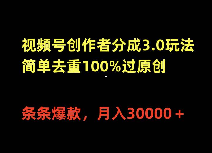 （10002期）视频号创作者分成3.0玩法，简单去重100%过原创，条条爆款，月入30000＋-问小徐资源库