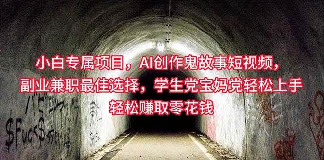 （10225期）小白专属，AI创作灵异故事短视频，副业兼职最佳选择，学生党宝妈党轻松…-问小徐资源库