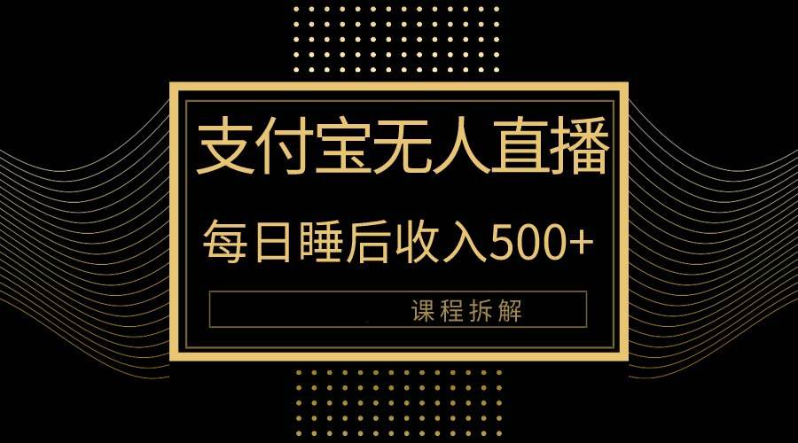 （10135期）支付宝无人直播新玩法大曝光！日入500+，教程拆解！-问小徐资源库