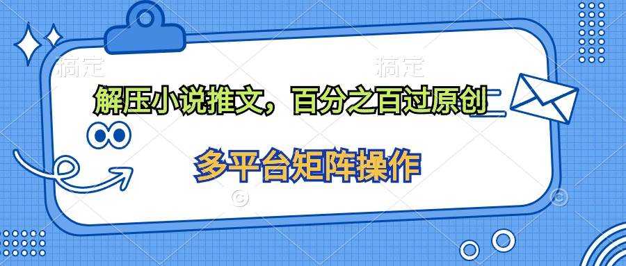 （10119期）解压小说推文，百分之百过原创-问小徐资源库