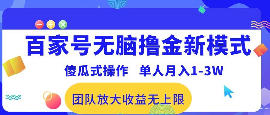 （10529期）百家号无脑撸金新模式，傻瓜式操作，单人月入1-3万！团队放大收益无上限！-问小徐资源库