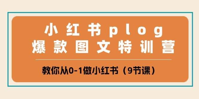 （10553期）小红书 plog爆款图文特训营，教你从0-1做小红书（9节课）-问小徐资源库