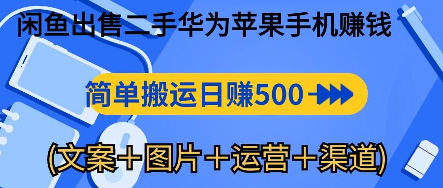 （10470期）闲鱼出售二手华为苹果手机赚钱，简单搬运 日赚500-1000(文案＋图片＋运…-问小徐资源库