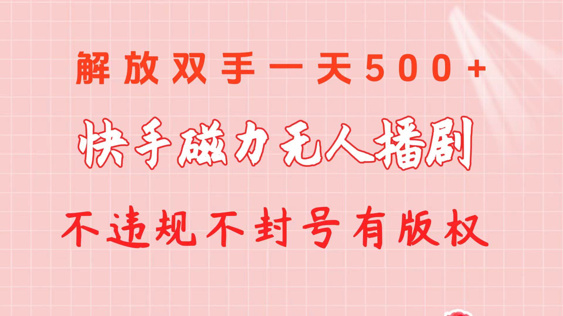 （10410期）快手磁力无人播剧玩法  一天500+  不违规不封号有版权-问小徐资源库