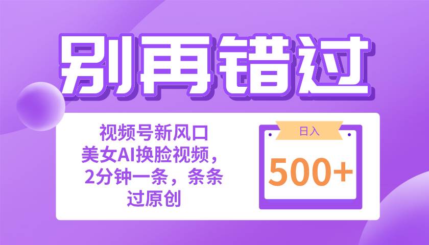 （10473期）别再错过！小白也能做的视频号赛道新风口，美女视频一键创作，日入500+-问小徐资源库