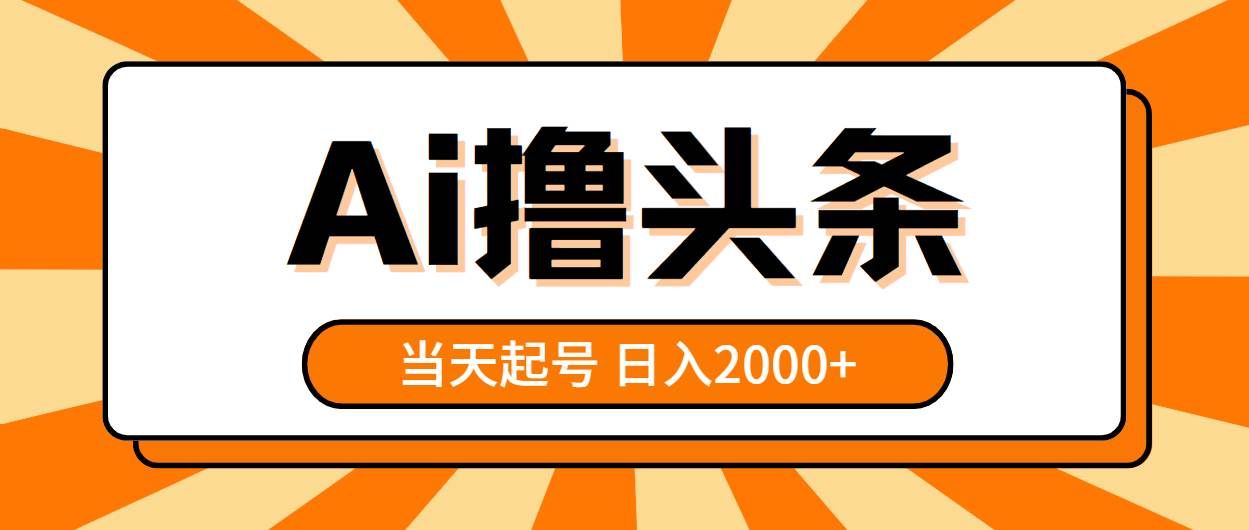 （10792期）AI撸头条，当天起号，第二天见收益，日入2000+-问小徐资源库