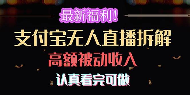 （10619期）最新福利！支付宝无人直播拆解，实现高额被动收入，认真看完可做-问小徐资源库