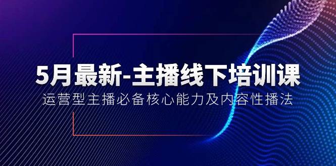 （10744期）5月最新-主播线下培训课【40期】：运营型主播必备核心能力及内容性播法-问小徐资源库