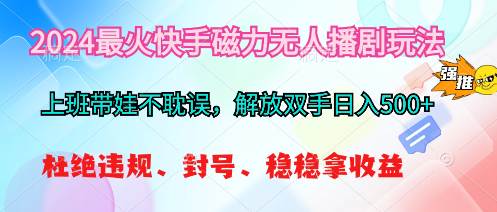 （10481期）2024最火快手磁力无人播剧玩法，解放双手日入500+-问小徐资源库