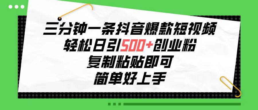 （10291期）三分钟一条抖音爆款短视频，轻松日引500+创业粉，复制粘贴即可，简单好…-问小徐资源库