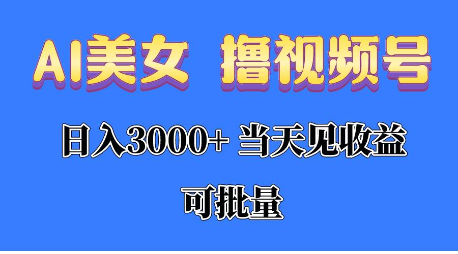 （10471期）AI美女 撸视频号分成，当天见收益，日入3000+，可批量！！！-问小徐资源库