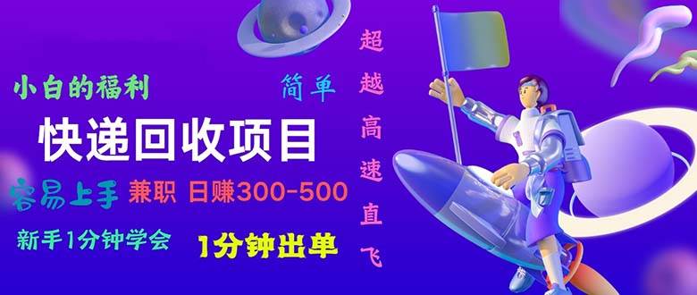 （11059期）快递 回收项目，容易上手，小白一分钟学会，一分钟出单，日赚300~800-问小徐资源库