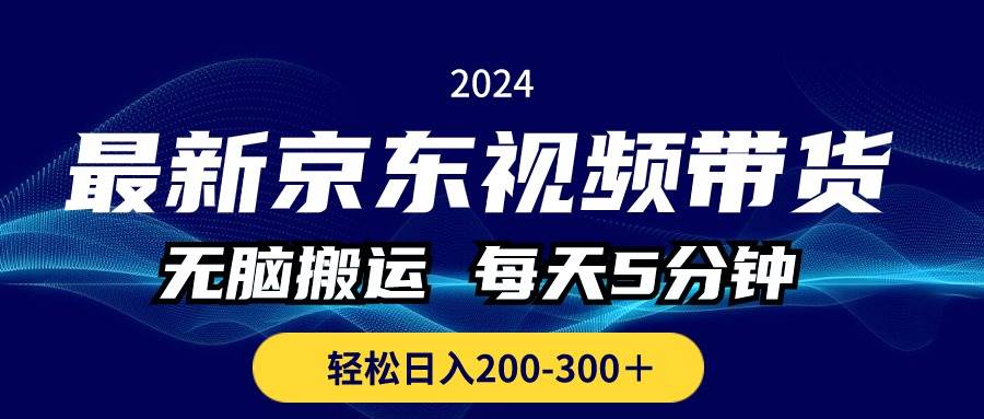 （10900期）最新京东视频带货，无脑搬运，每天5分钟 ， 轻松日入200-300＋-问小徐资源库
