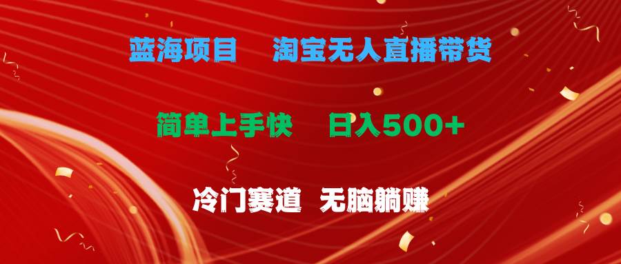 （11297期）蓝海项目  淘宝无人直播冷门赛道  日赚500+无脑躺赚  小白有手就行-问小徐资源库