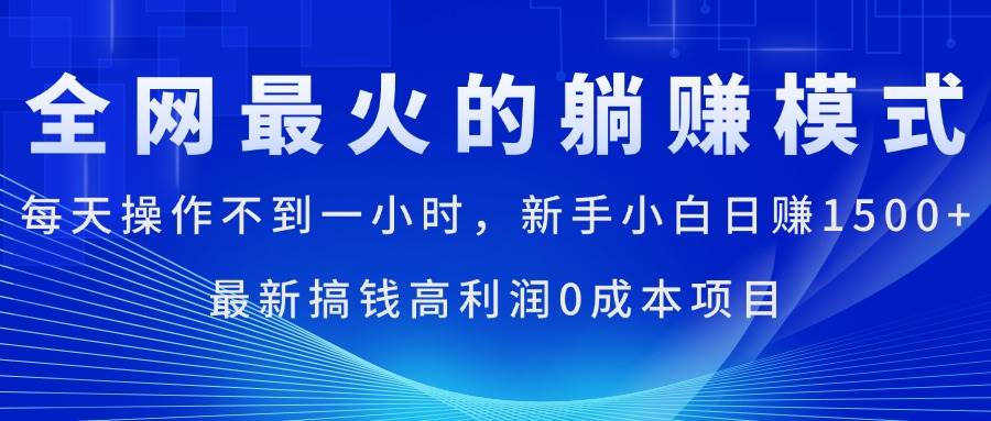 （11307期）全网最火的躺赚模式，每天操作不到一小时，新手小白日赚1500+，最新搞…-问小徐资源库