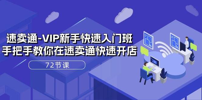 （10867期）速卖通-VIP新手快速入门班，手把手教你在速卖通快速开店（72节课）-问小徐资源库