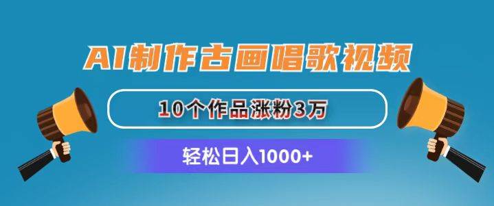 （11172期）AI制作古画唱歌视频，10个作品涨粉3万，日入1000+-问小徐资源库