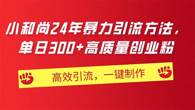 （11247期）AI小和尚24年暴力引流方法，单日300+高质量创业粉，高效引流，一键制作-问小徐资源库