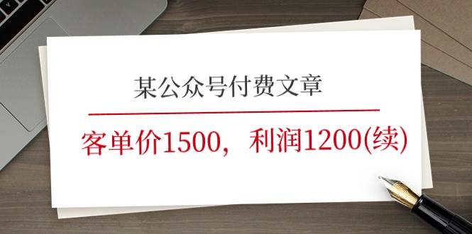 （11336期）某公众号付费文章《客单价1500，利润1200(续)》市场几乎可以说是空白的-问小徐资源库