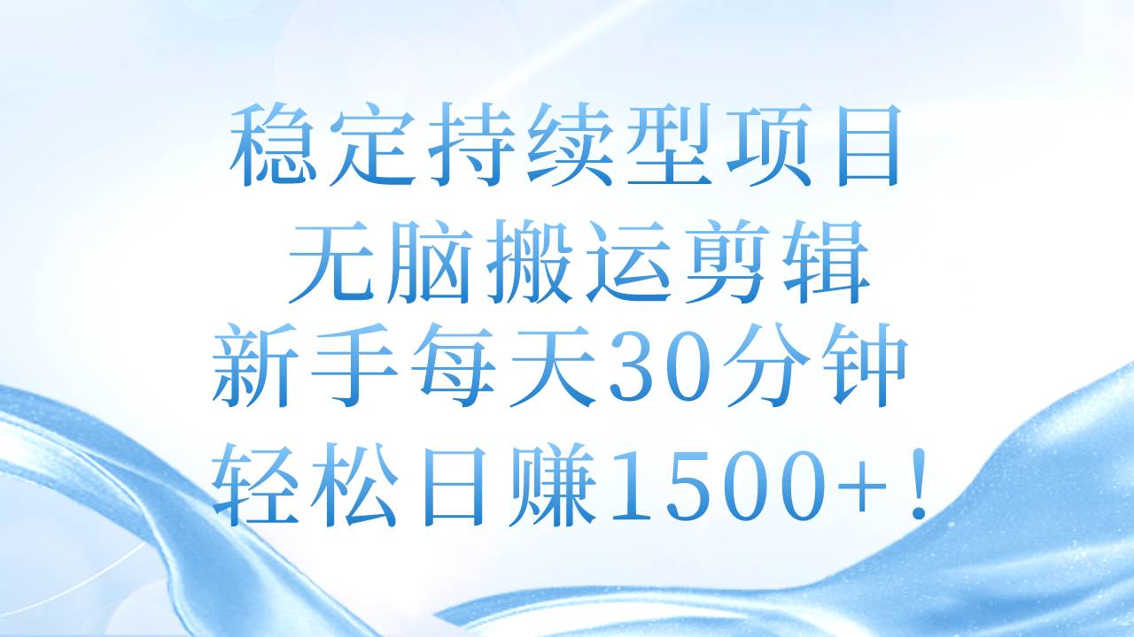 （11094期）稳定持续型项目，无脑搬运剪辑，新手每天30分钟，轻松日赚1500+！-问小徐资源库
