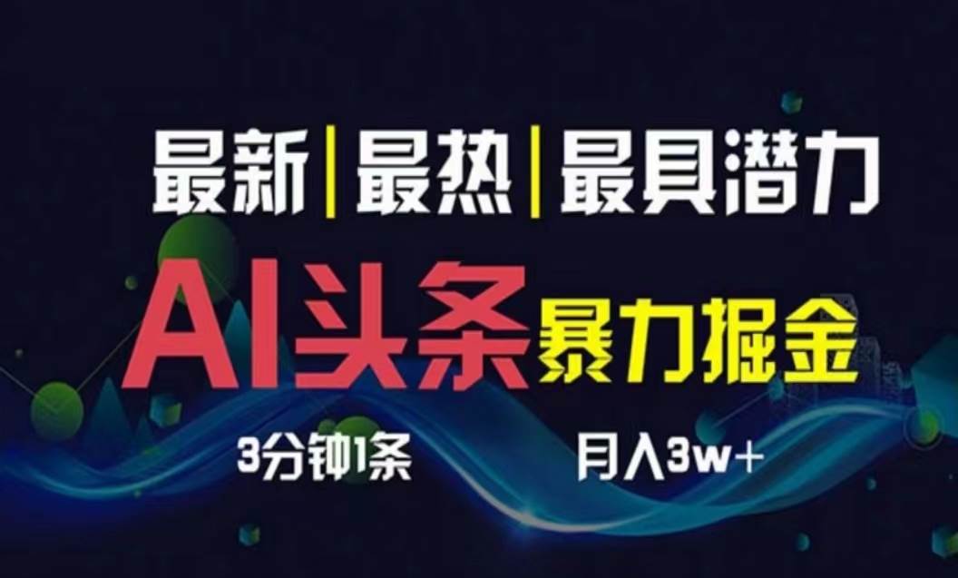 （10855期）AI撸头条3天必起号，超简单3分钟1条，一键多渠道分发，复制粘贴月入1W+-问小徐资源库