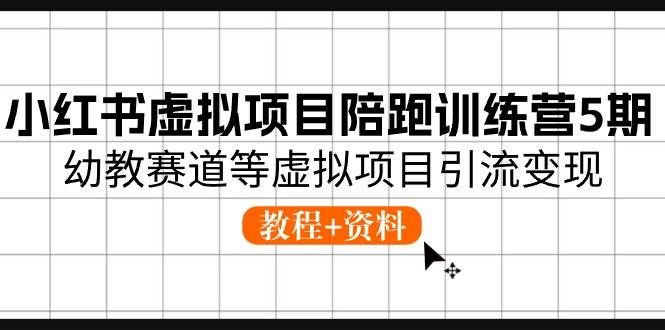 （10972期）小红书虚拟项目陪跑训练营5期，幼教赛道等虚拟项目引流变现 (教程+资料)-问小徐资源库