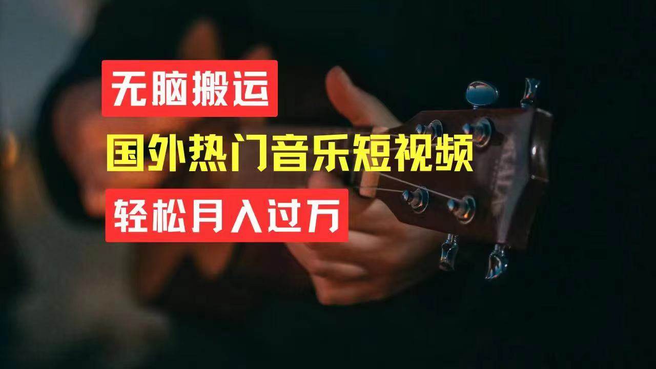 （11090期）无脑搬运国外热门音乐短视频，轻松月入过万-问小徐资源库