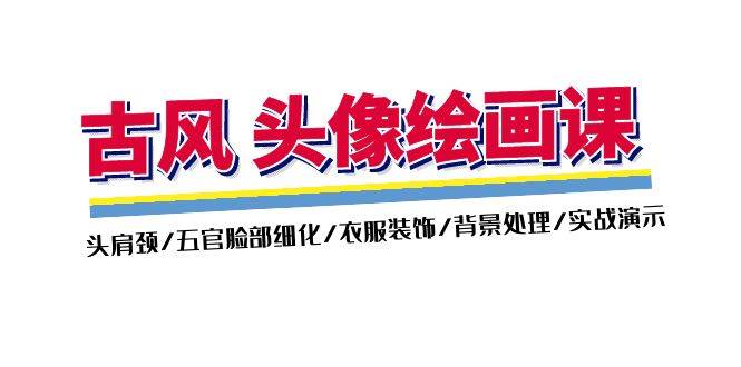 （11606期）古风-头像绘画课-2期：头肩颈/五官脸部细化/衣服装饰/背景处理/实战演示-问小徐资源库