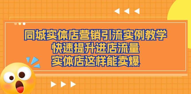 （11392期）同城实体店营销引流实例教学，快速提升进店流量，实体店这样能卖爆-问小徐资源库