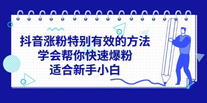 （11823期）抖音涨粉特别有效的方法，学会帮你快速爆粉，适合新手小白-问小徐资源库