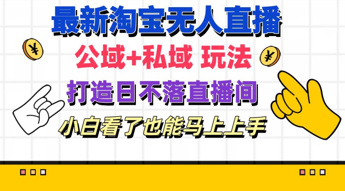 （11586期）最新淘宝无人直播 公域+私域玩法打造真正的日不落直播间 小白看了也能…-问小徐资源库