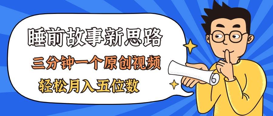 （11471期）AI做睡前故事也太香了，三分钟一个原创视频，轻松月入五位数-问小徐资源库