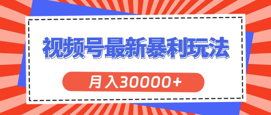 （11588期）视频号最新暴利玩法，轻松月入30000+-问小徐资源库