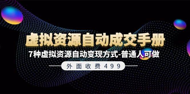 （11607期）外面收费499《虚拟资源自动成交手册》7种虚拟资源自动变现方式-普通人可做-问小徐资源库