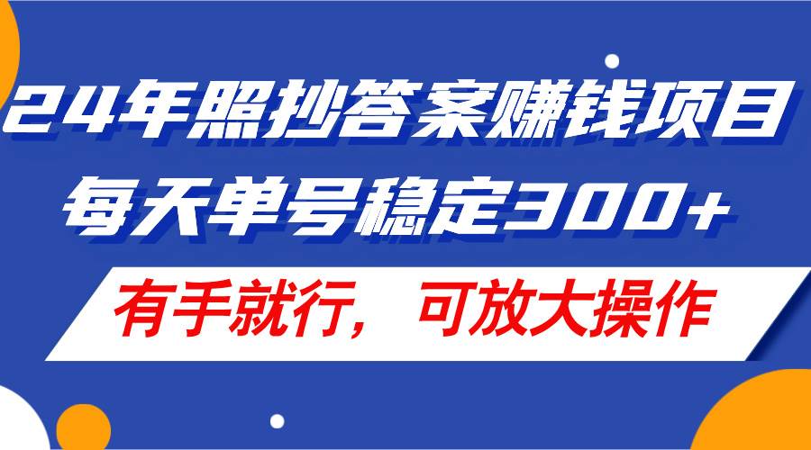 （11802期）24年照抄答案赚钱项目，每天单号稳定300+，有手就行，可放大操作-问小徐资源库