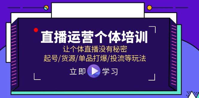 （11636期）直播运营个体培训，让个体直播没有秘密，起号/货源/单品打爆/投流等玩法-问小徐资源库