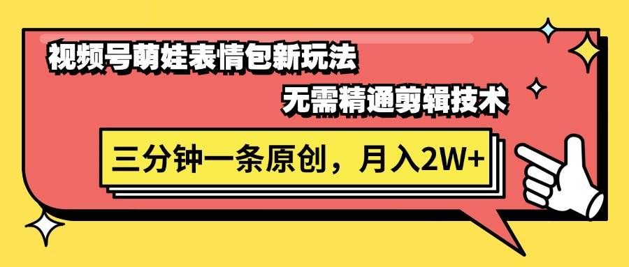 （11581期）视频号萌娃表情包新玩法，无需精通剪辑，三分钟一条原创视频，月入2W+-问小徐资源库