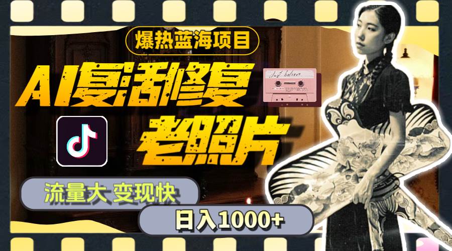 （11596期）暴热蓝海项目，AI复活修复老照片，流量大 变现快 一天收入1000+教程+素材-问小徐资源库